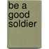 Be A Good Soldier