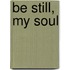 Be Still, My Soul