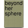 Beyond Her Sphere by Barbara J. Harris