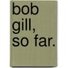 Bob Gill, So Far. door Bob Gill