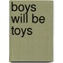 Boys Will Be Toys