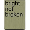 Bright Not Broken by Rebecca S. Banks