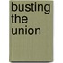 Busting The Union