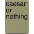 Caesar Or Nothing