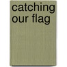 Catching Our Flag door James E. Rogan