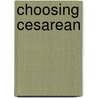 Choosing Cesarean door Pauline Mcdonagh Hull