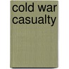 Cold War Casualty door George F. Hofmann