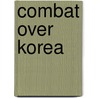 Combat Over Korea door Philip Chinnery