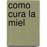 Como Cura la Miel by Rba