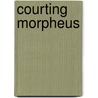 Courting Morpheus door Press Belfire Press