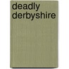 Deadly Derbyshire by Scott Lomax