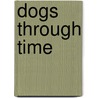 Dogs Through Time door Susan Janet Crockford