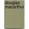 Douglas Macarthur door Stephanie Sammartino McPherson