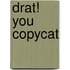 Drat! You Copycat