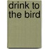 Drink To The Bird