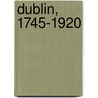 Dublin, 1745-1920 door Gary A. Boyd