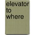 Elevator To Where