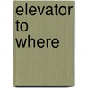 Elevator To Where by C.G. Luke