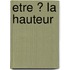 Etre ? La Hauteur