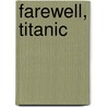 Farewell, Titanic by Charles Pellegrino