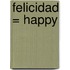 Felicidad = Happy