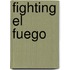 Fighting El Fuego
