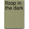 Floop in the Dark by Carole Tremblay