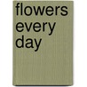 Flowers Every Day door Paula Pryke