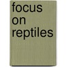 Focus on Reptiles by Stephan Savage