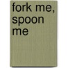 Fork Me, Spoon Me door Amy Reiley