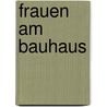 Frauen Am Bauhaus door Britta M. Ller