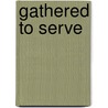 Gathered to Serve door Jerry Galipeau