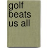 Golf Beats Us All door Joseph A. Amato