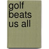 Golf Beats Us All by Joseph A. Amato