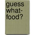Guess What- Food?