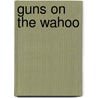 Guns on the Wahoo by George J. Prescott