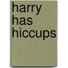 Harry Has Hiccups door Cindy Leaney