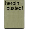 Heroin =  Busted! by Holly Hager