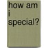 How Am I Special?