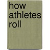 How Athletes Roll by Barbara Terry