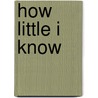 How Little I Know door Jonathan Gans