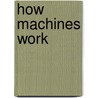 How Machines Work door Nick Arnold
