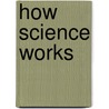 HOW SCIENCE WORKS door R.J. Ellis