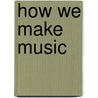 How We Make Music door Roland Graham