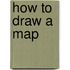 How to Draw a Map