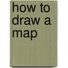 How to Draw a Map door Julia J. Quinlan