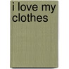 I Love My Clothes door Alison Morris