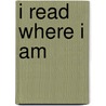 I Read Where I Am by Minke Kampman