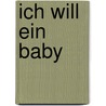 Ich Will Ein Baby by Josephine Himmelreich