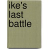 Ike's Last Battle door Charles Whiting